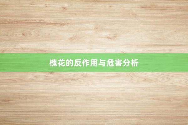 槐花的反作用与危害分析